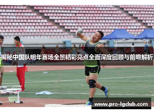 揭秘中国队明年赛场全景精彩亮点全面深度回顾与前瞻解析 揭秘中国队明年赛场全景精彩亮点全面深度回顾与前瞻解析