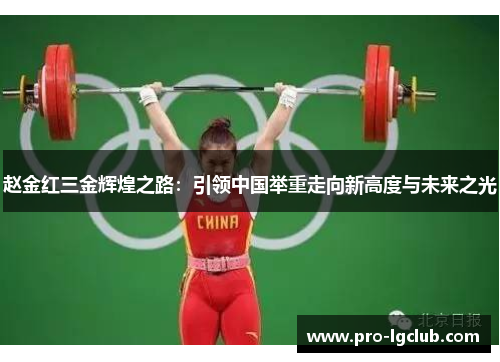 赵金红三金辉煌之路：引领中国举重走向新高度与未来之光