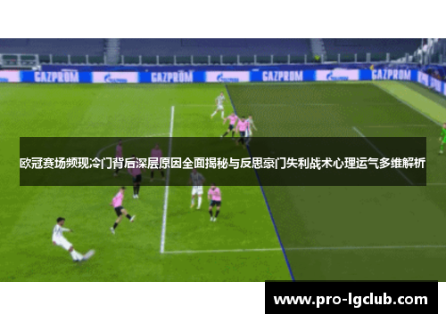 欧冠赛场频现冷门背后深层原因全面揭秘与反思豪门失利战术心理运气多维解析