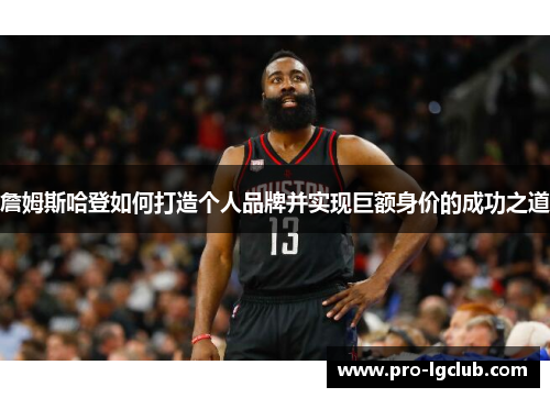 詹姆斯哈登如何打造个人品牌并实现巨额身价的成功之道