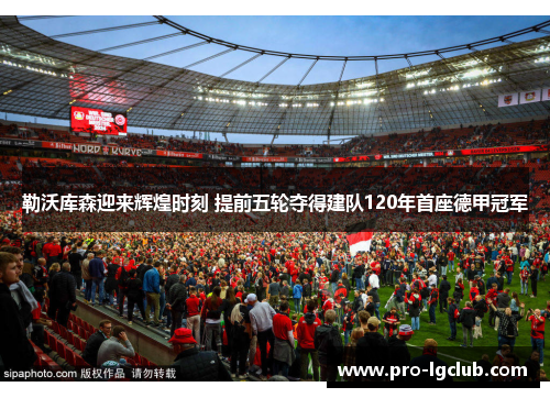 勒沃库森迎来辉煌时刻 提前五轮夺得建队120年首座德甲冠军